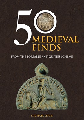  50 Medieval Finds: From the Portable Antiquities Scheme