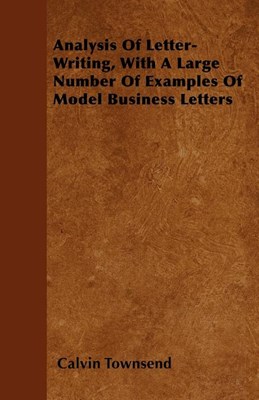  Analysis of Letter-Writing, with a Large Number of Examples of Model Business Letters