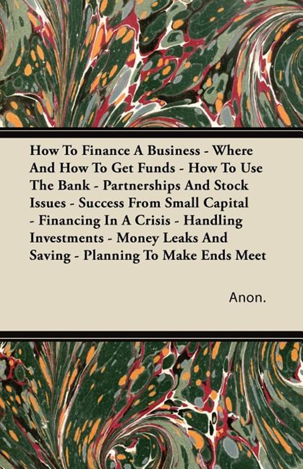 How to Finance a Business - Where and How to Get Funds - How to Use the Bank - Partnerships and Stoc