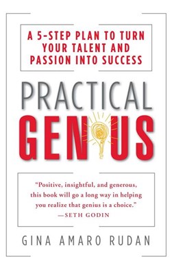 Practical Genius: The Real Smarts You Need to Get Your Talents and Passions Working for You