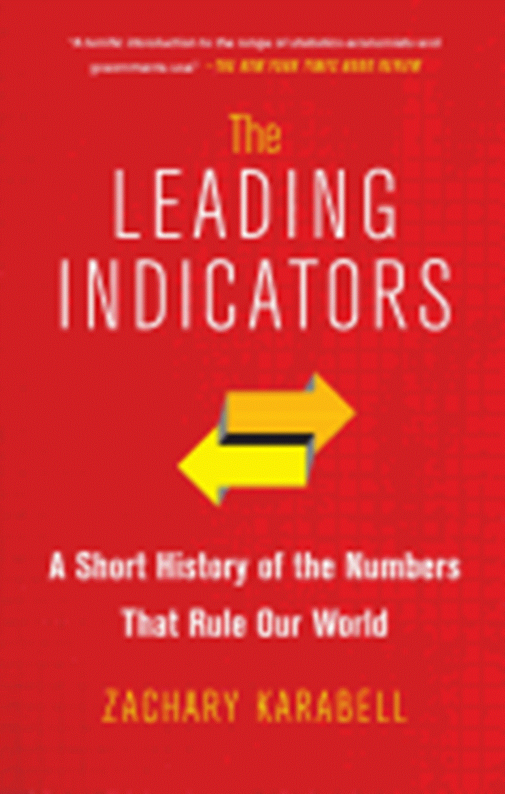 Leading Indicators A Short History of the Numbers That Rule Our World