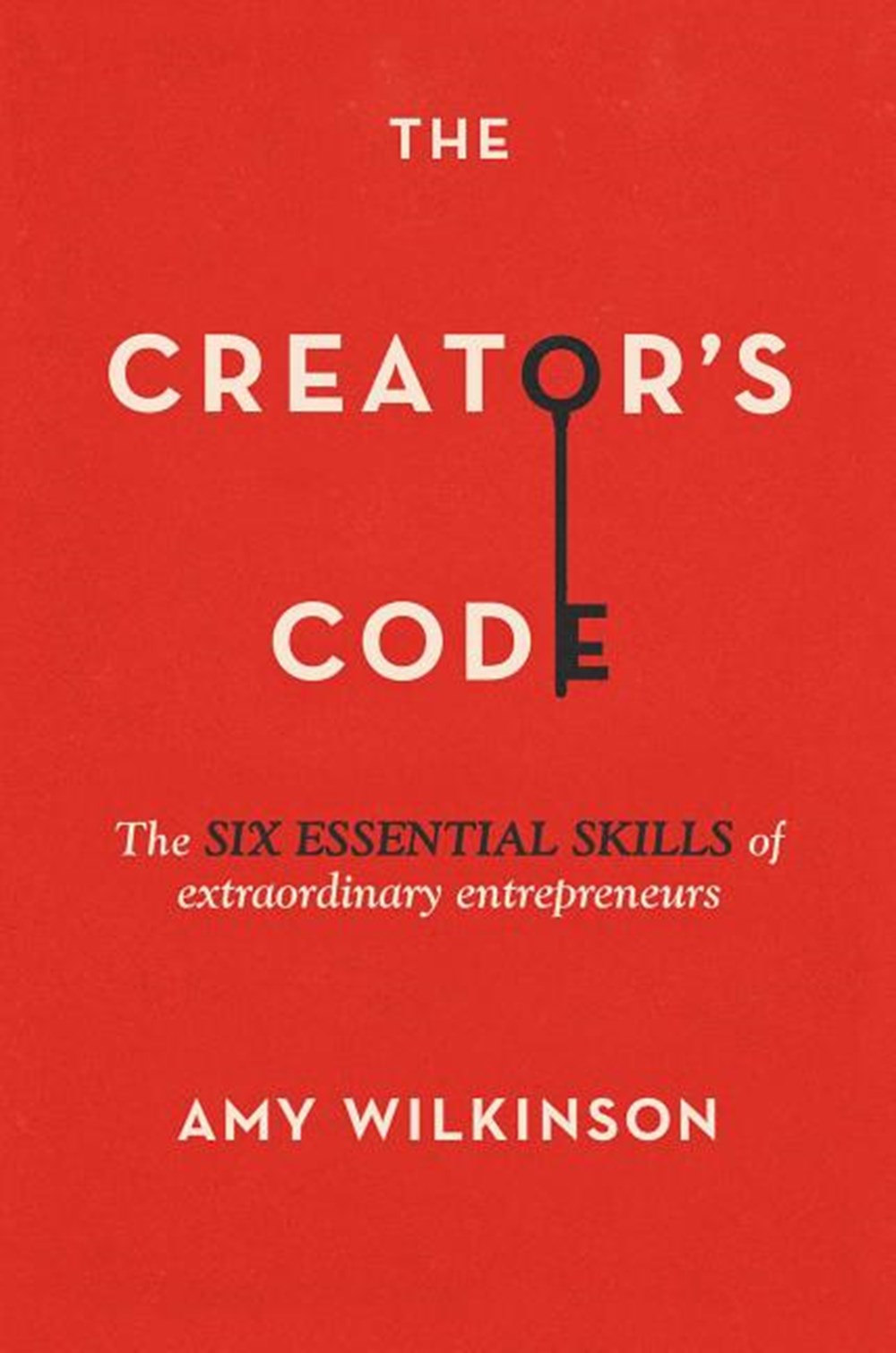 Creator's Code: The Six Essential Skills of Extraordinary Entrepreneurs