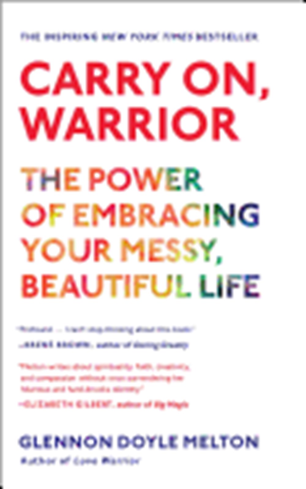 Carry On, Warrior The Power of Embracing Your Messy, Beautiful Life