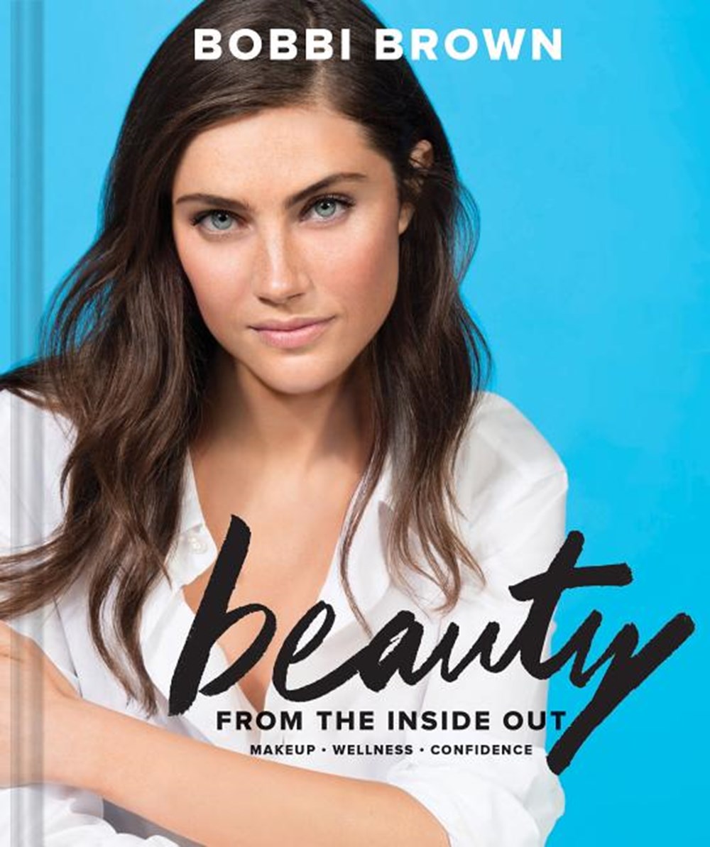 Bobbi Brown Beauty from the Inside Out: Makeup * Wellness * Confidence (Modern Beauty Books, Makeup 