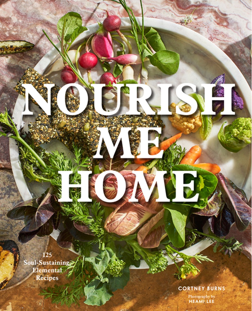 Nourish Me Home 125 Soul-Sustaining, Elemental Recipes