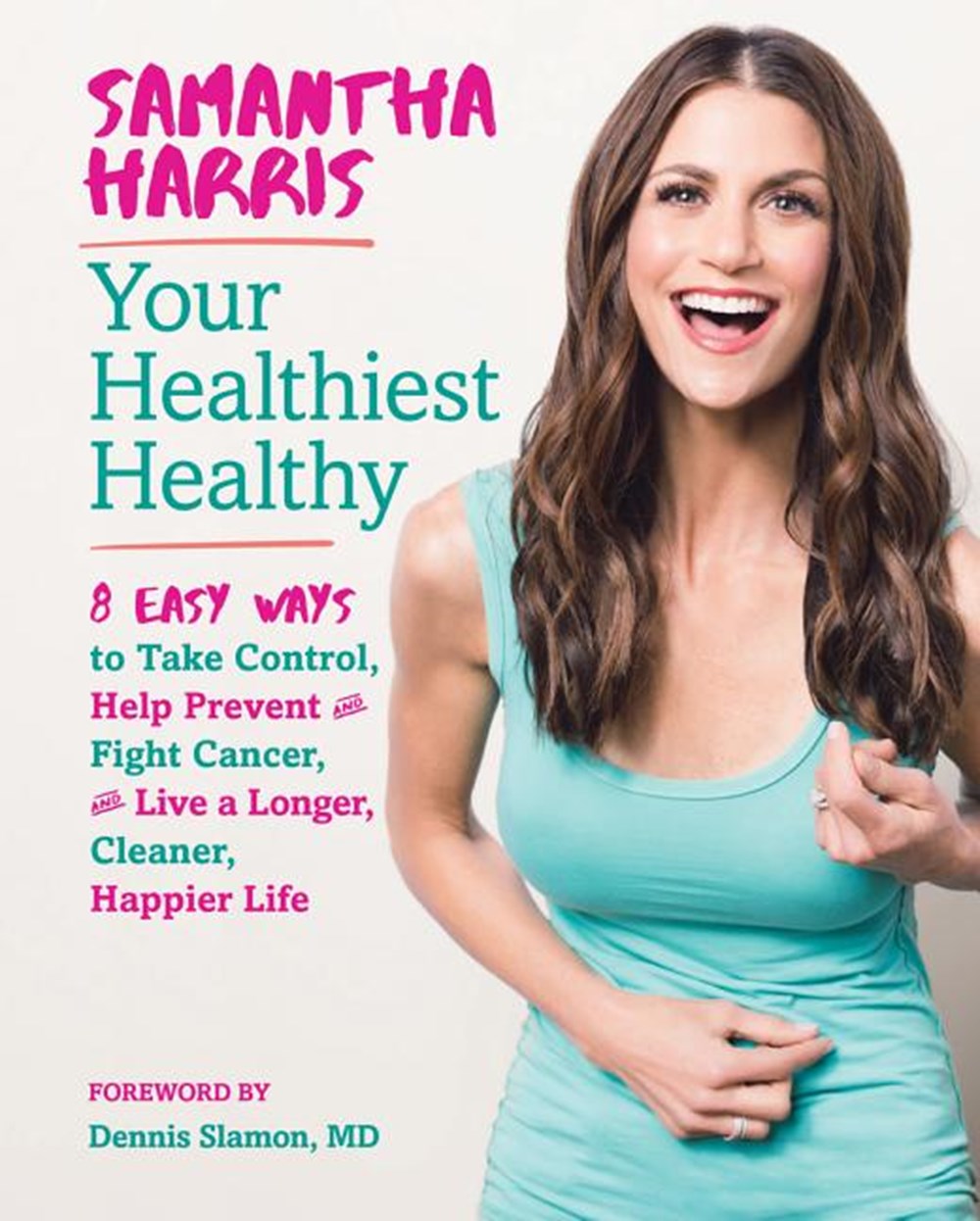 Your Healthiest Healthy: 8 Easy Ways to Take Control, Help Prevent and Fight Cancer, and Live a Long