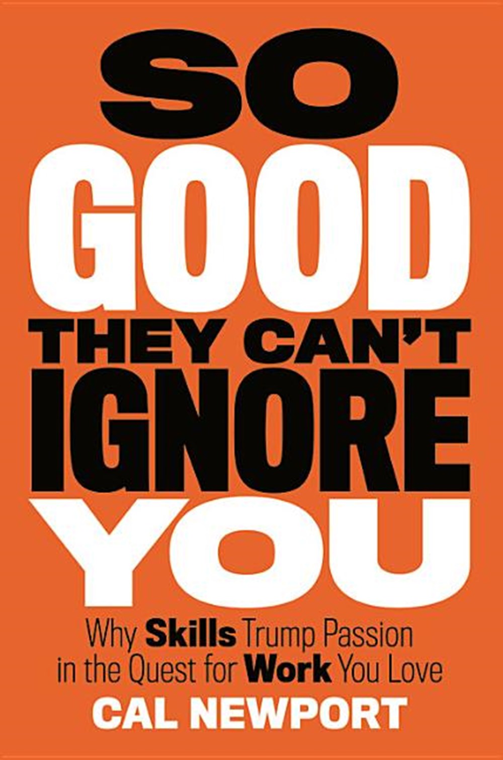 So Good They Can't Ignore You: Why Follow Your Passion Is Bad Advice and the Surprising Strategies T
