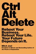  Ctrl Alt Delete: Reboot Your Business. Reboot Your Life. Your Future Depends on It.