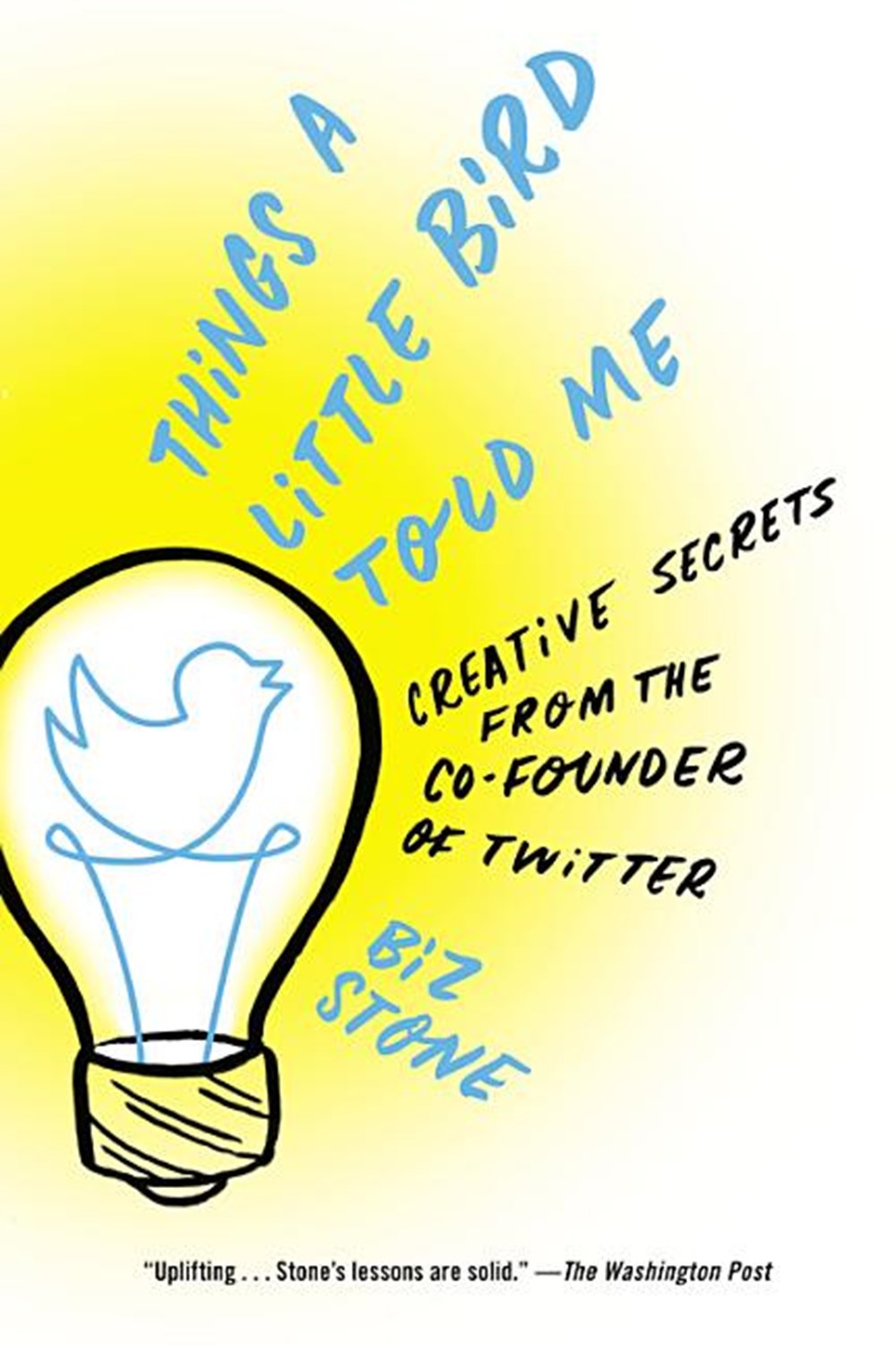Things a Little Bird Told Me Creative Secrets from the Co-Founder of Twitter