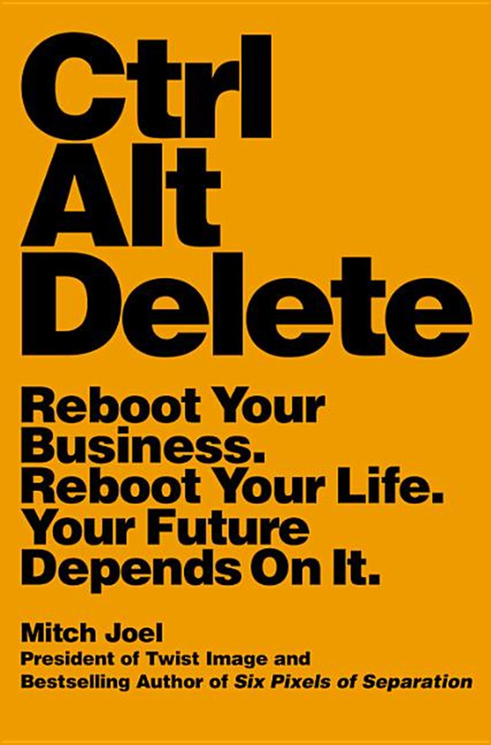 Ctrl Alt Delete: Reboot Your Business. Reboot Your Life. Your Future Depends on It.
