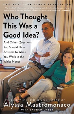  Who Thought This Was a Good Idea?: And Other Questions You Should Have Answers to When You Work in the White House