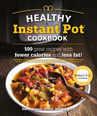The Healthy Instant Pot Cookbook: 100 Great Recipes with Fewer Calories and Less Fat