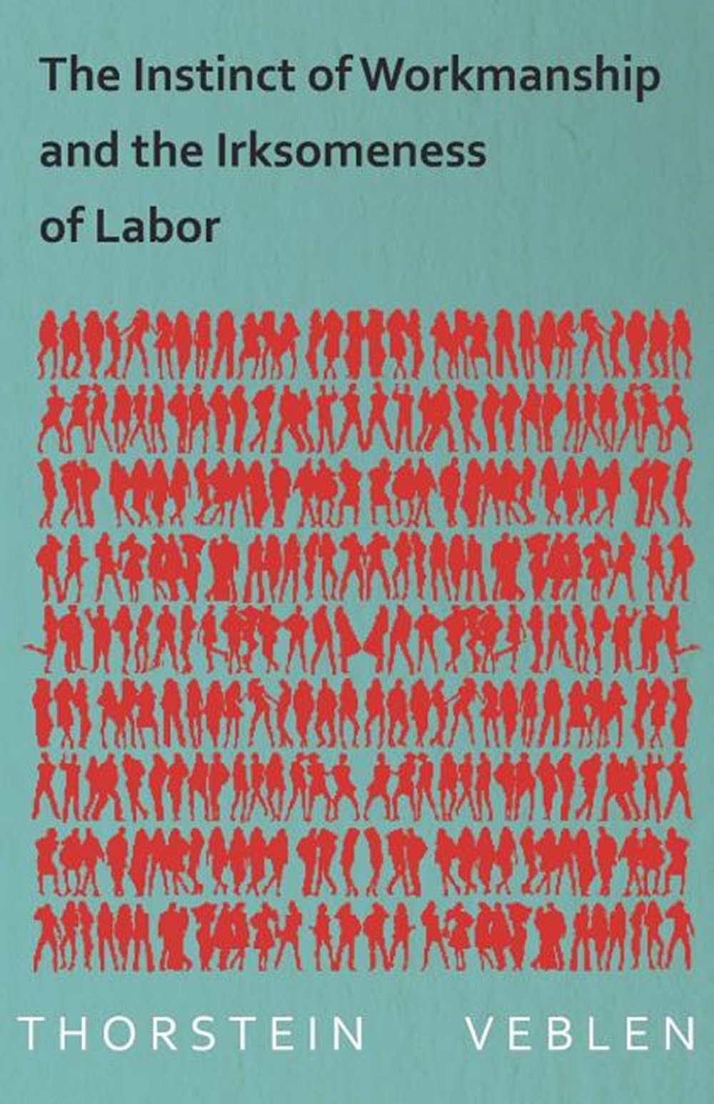 Instinct of Workmanship and the Irksomeness of Labor