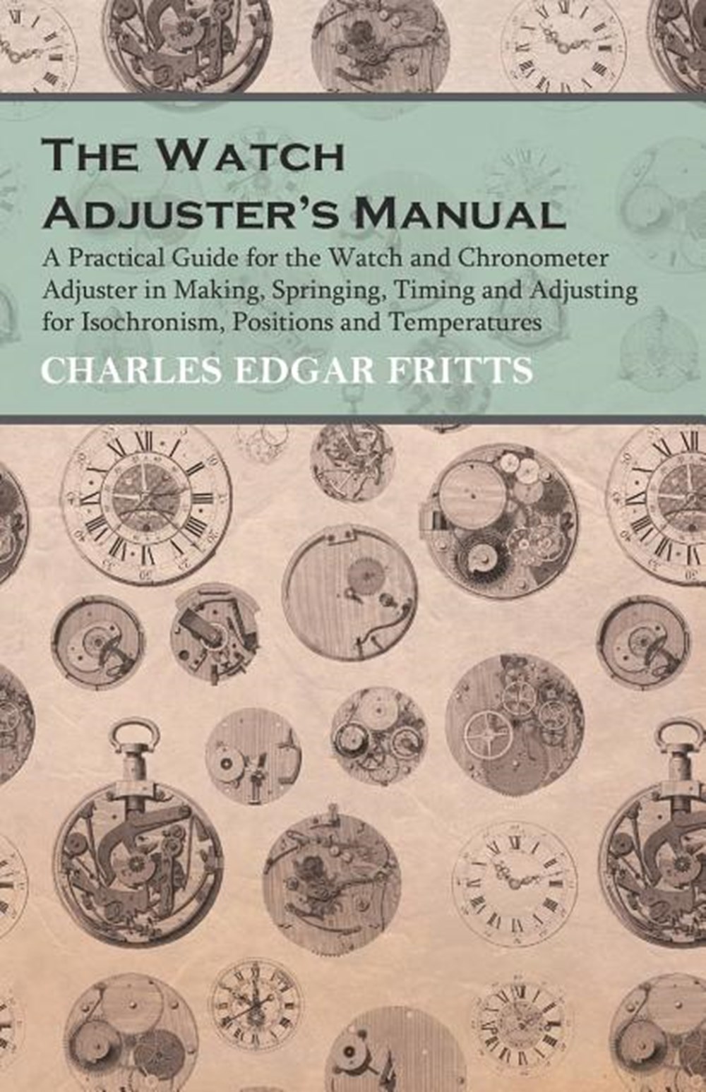 Watch Adjuster's Manual - A Practical Guide for the Watch and Chronometer Adjuster in Making, Spring