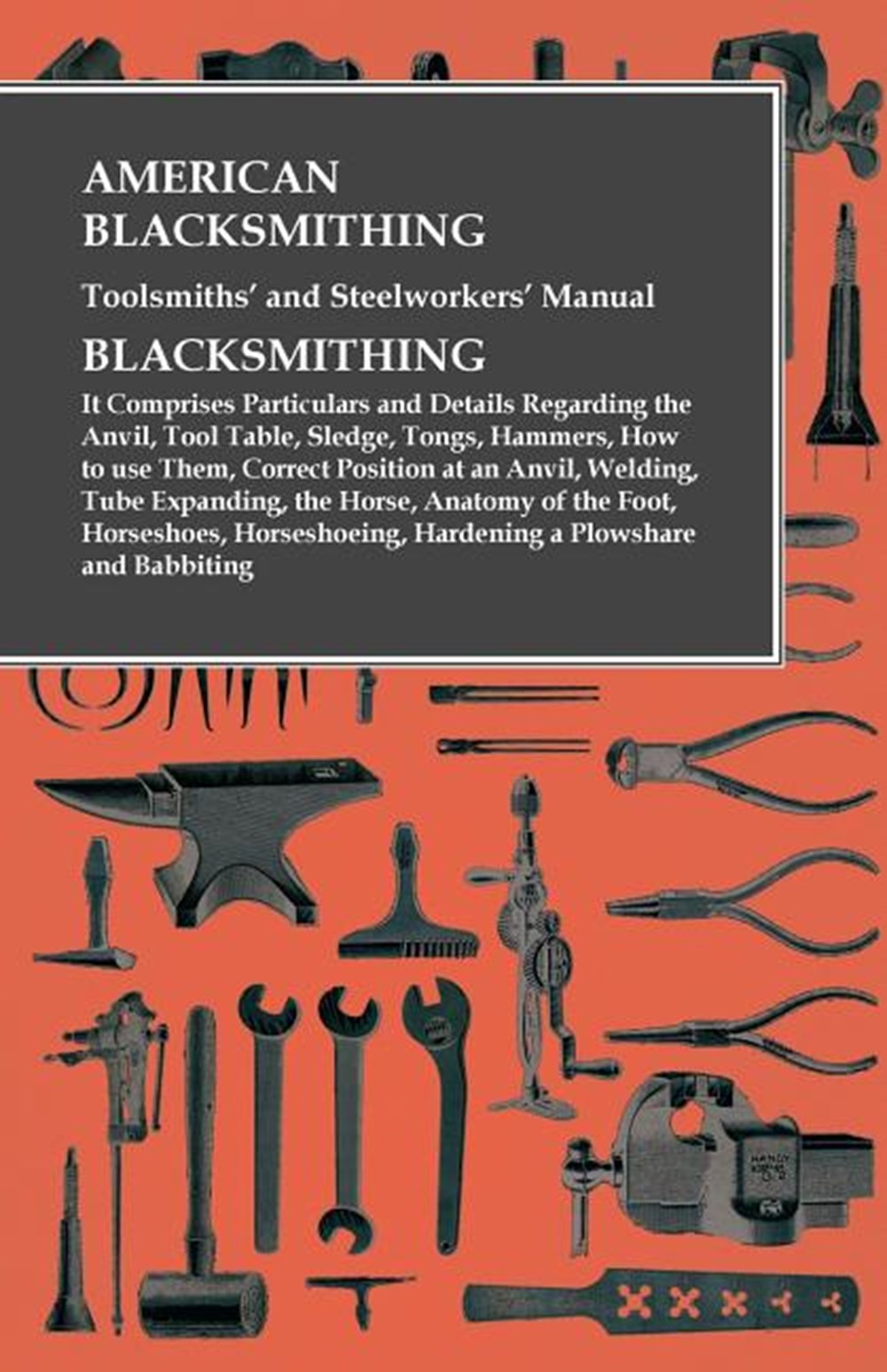 American Blacksmithing, Toolsmiths' and Steelworkers' Manual - It Comprises Particulars and Details 
