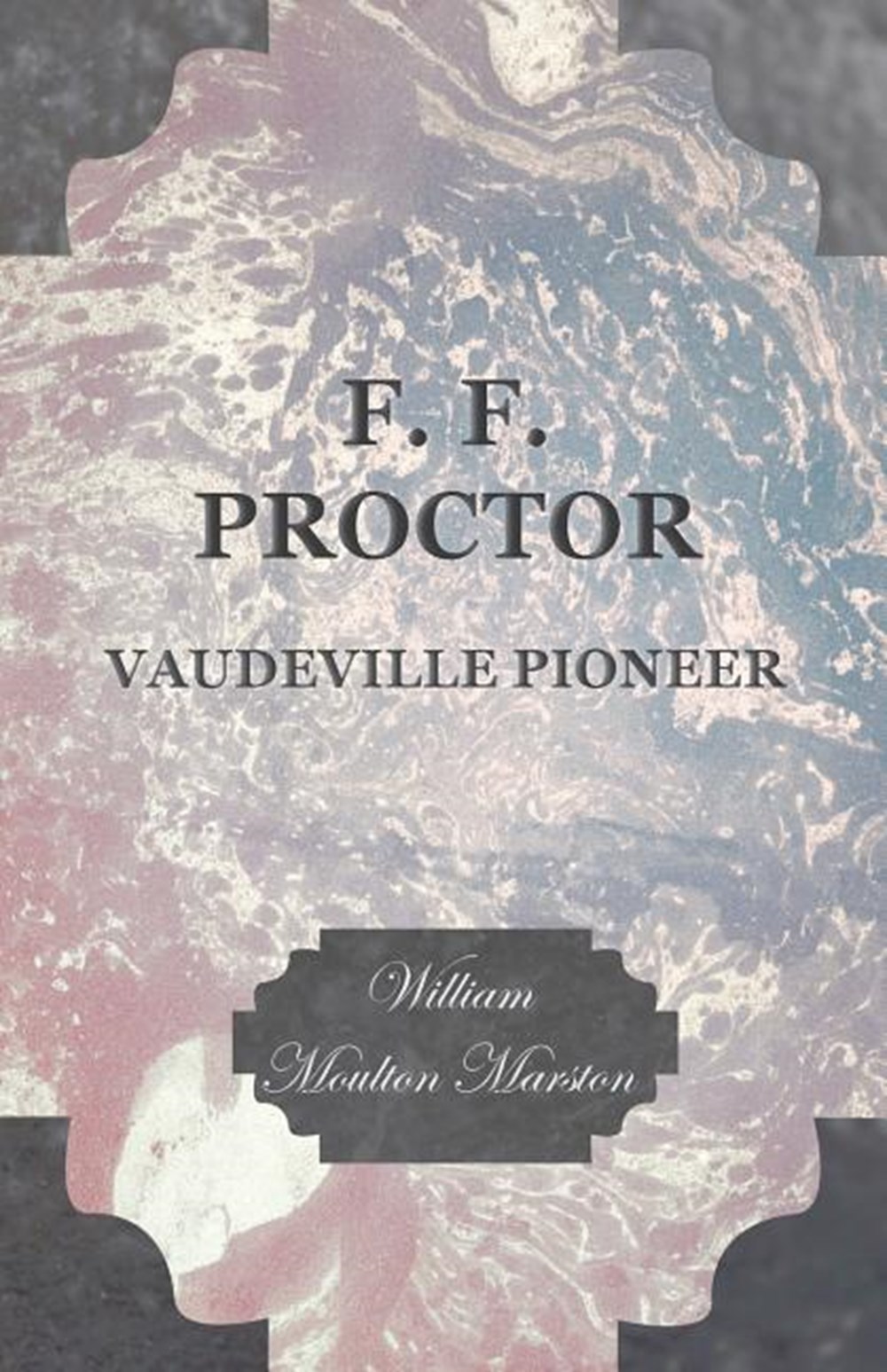 F. F. Proctor - Vaudeville Pioneer