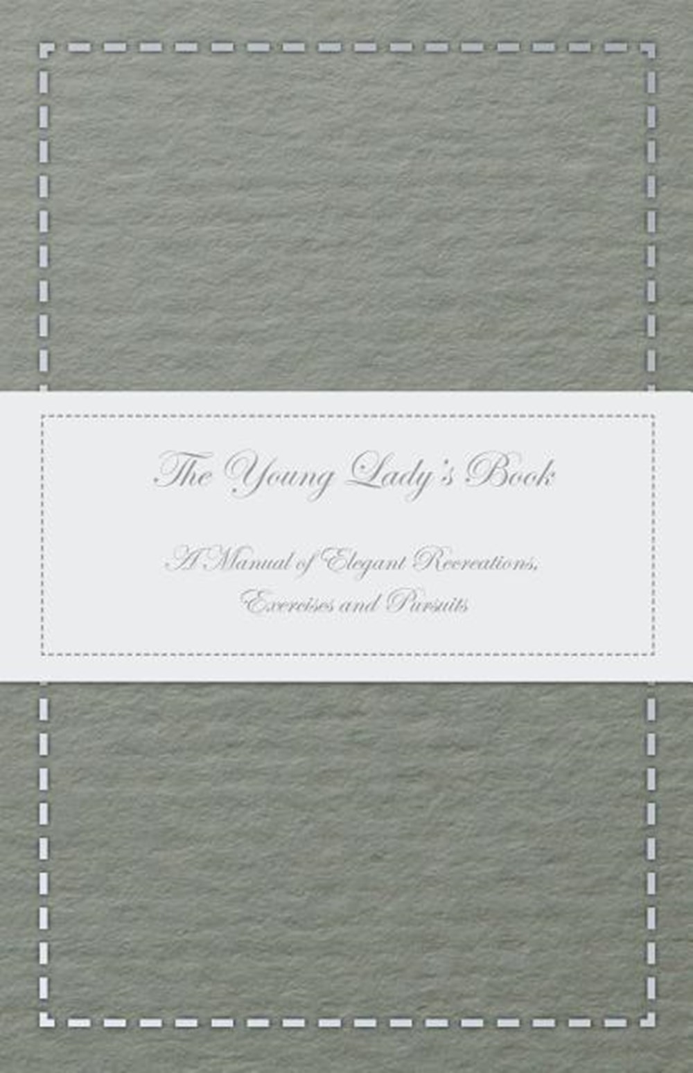 Young Lady's Book - A Manual of Elegant Recreations, Exercises and Pursuits