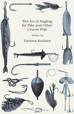 The Art of Angling for Pike and Other Course Fish