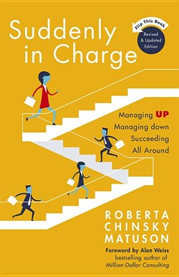 Suddenly in Charge: Managing Up Managing Down Succeeding All Around