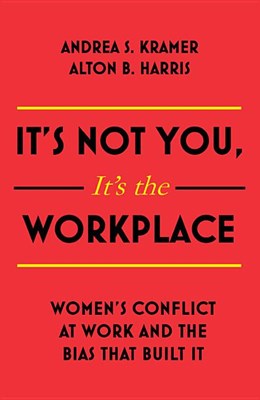 It's Not You It's the Workplace: Women's Conflict at Work and the Bias That Built It