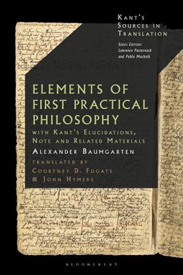  Baumgarten's Elements of First Practical Philosophy: A Critical Translation with Kant's Reflections on Moral Philosophy