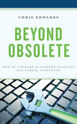 Beyond Obsolete: How to Upgrade Classroom Practice and School Structure