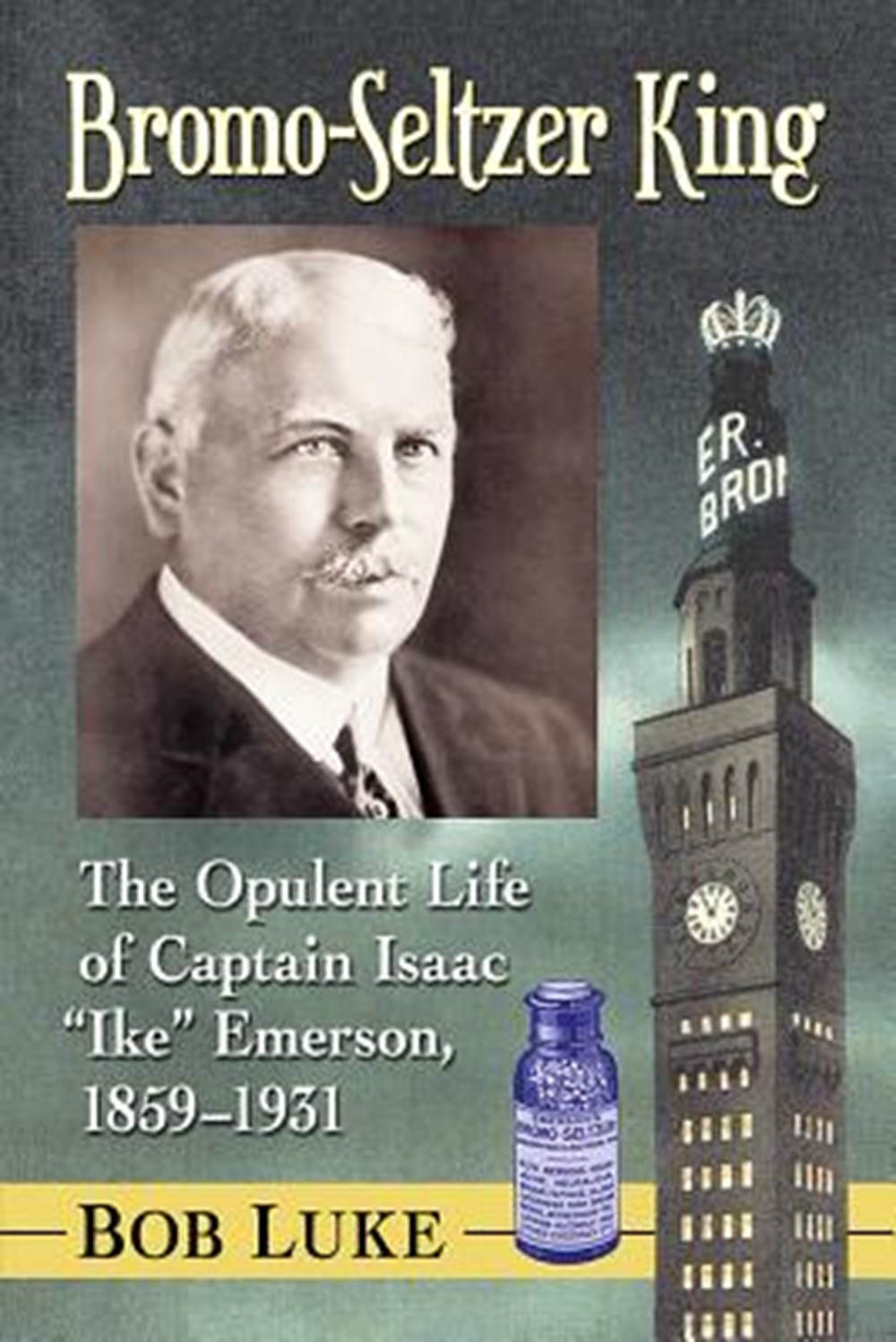 Bromo-Seltzer King The Opulent Life of Captain Isaac "ike" Emerson, 1859-1931