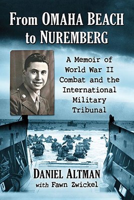  From Omaha Beach to Nuremberg: A Memoir of World War II Combat and the International Military Tribunal