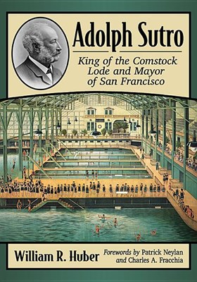 Adolph Sutro: King of the Comstock Lode and Mayor of San Francisco