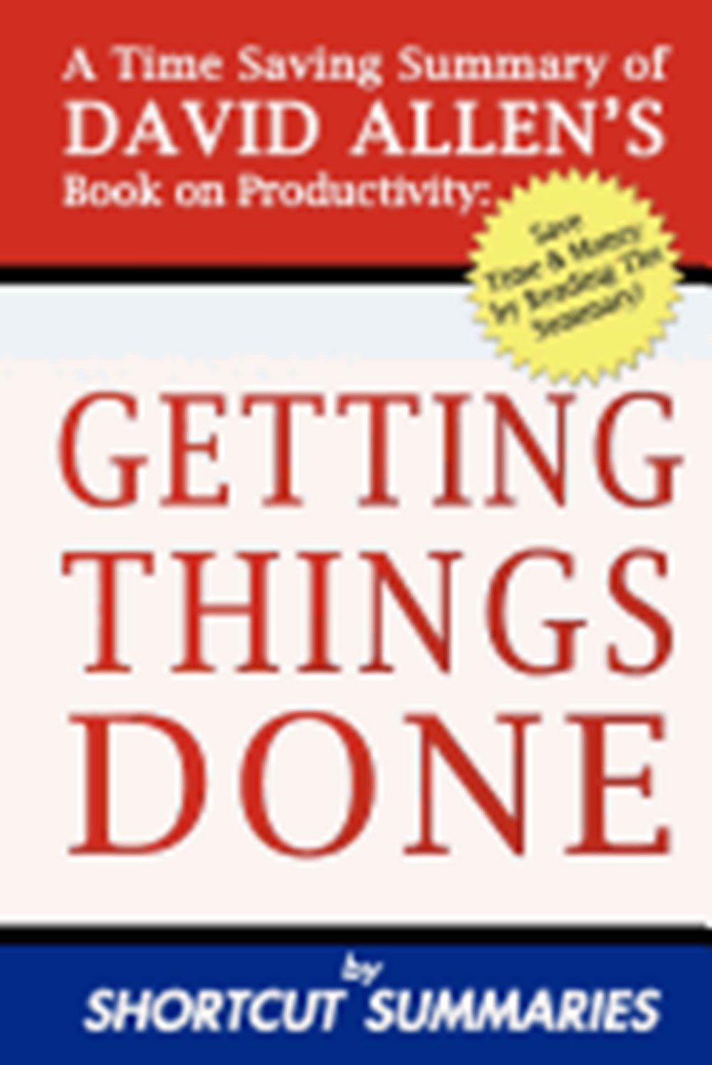 Getting Things Done A Time Saving Summary of David Allen's Book on Productivity