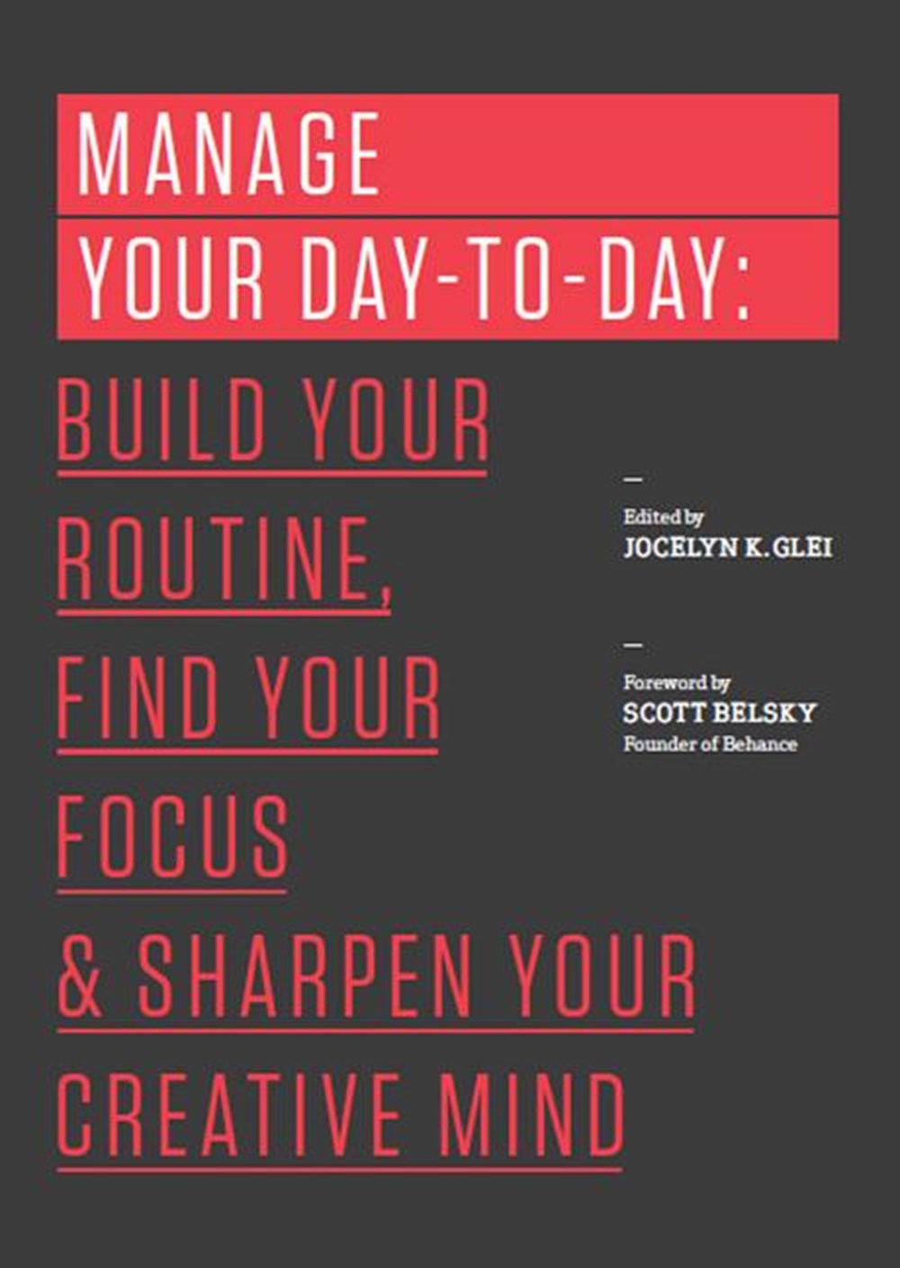 Manage Your Day-To-Day Build Your Routine, Find Your Focus, and Sharpen Your Creative Mind