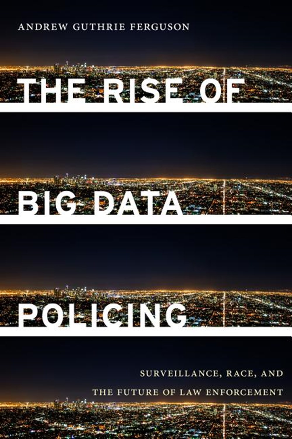 Rise of Big Data Policing: Surveillance, Race, and the Future of Law Enforcement