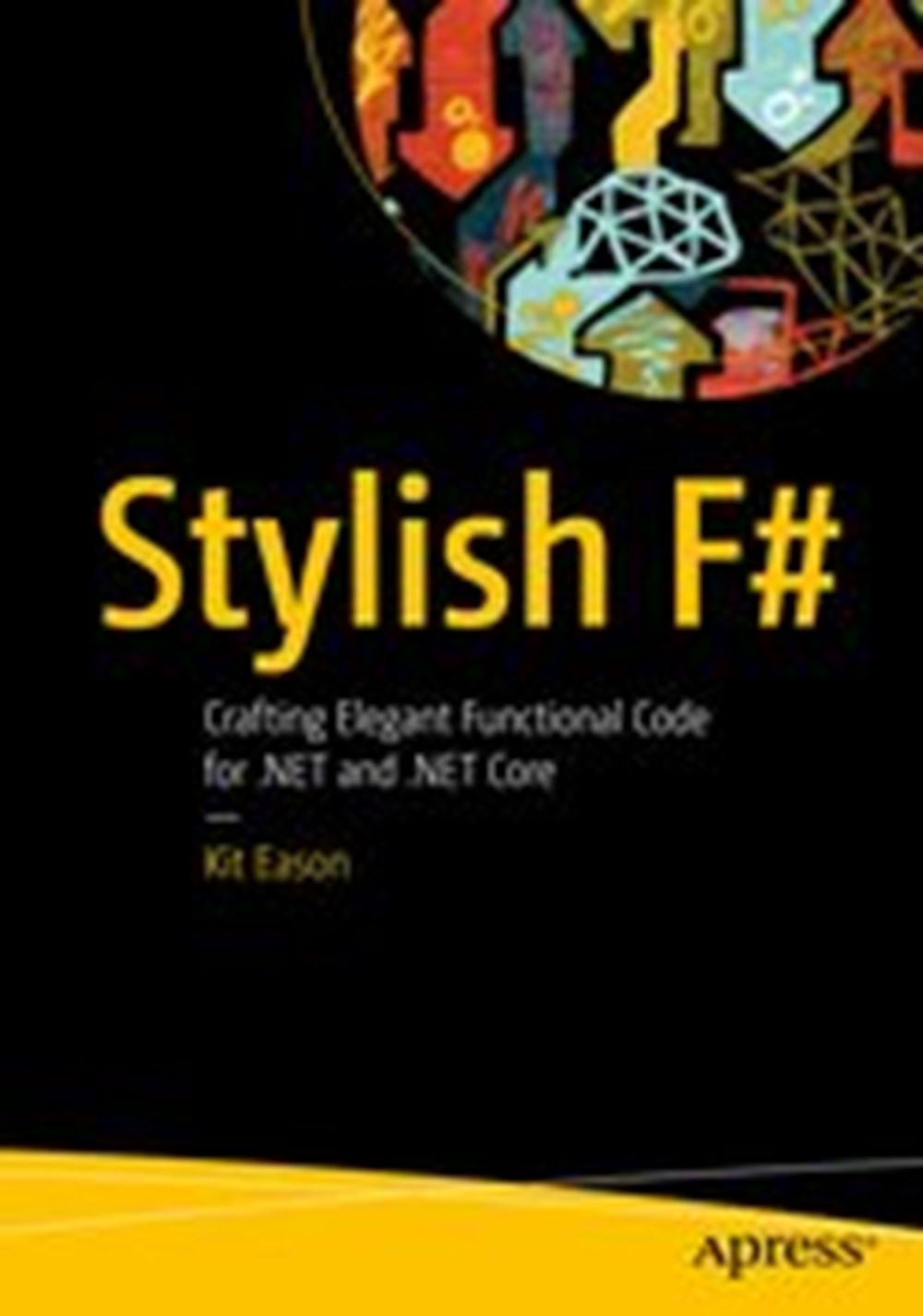 Stylish F#: Crafting Elegant Functional Code for .Net and .Net Core