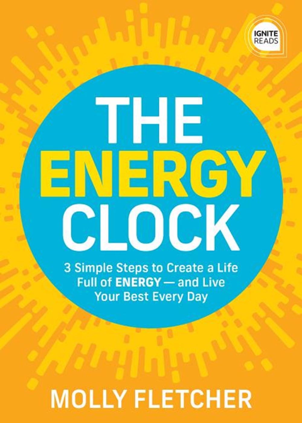 Energy Clock How to Use Your Energy and Resources on What's Important - And Eliminate the Stress of 