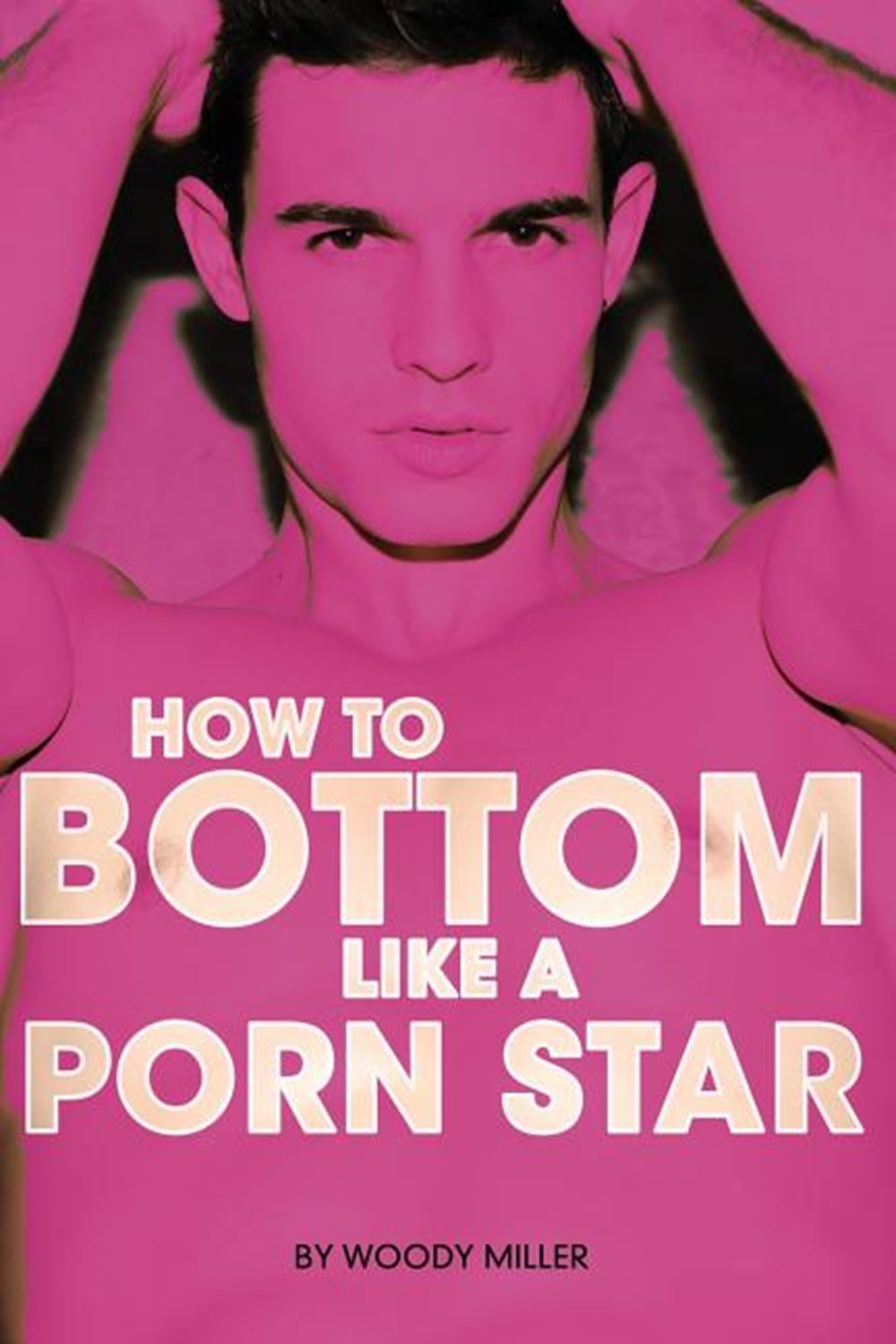 Anal Books - How to Bottom Like a Porn Star. the Guide to Gay Anal Sex. by Miller Woody