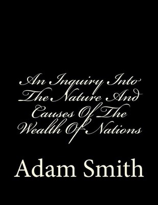 An Inquiry Into the Nature and Causes of the Wealth of Nations