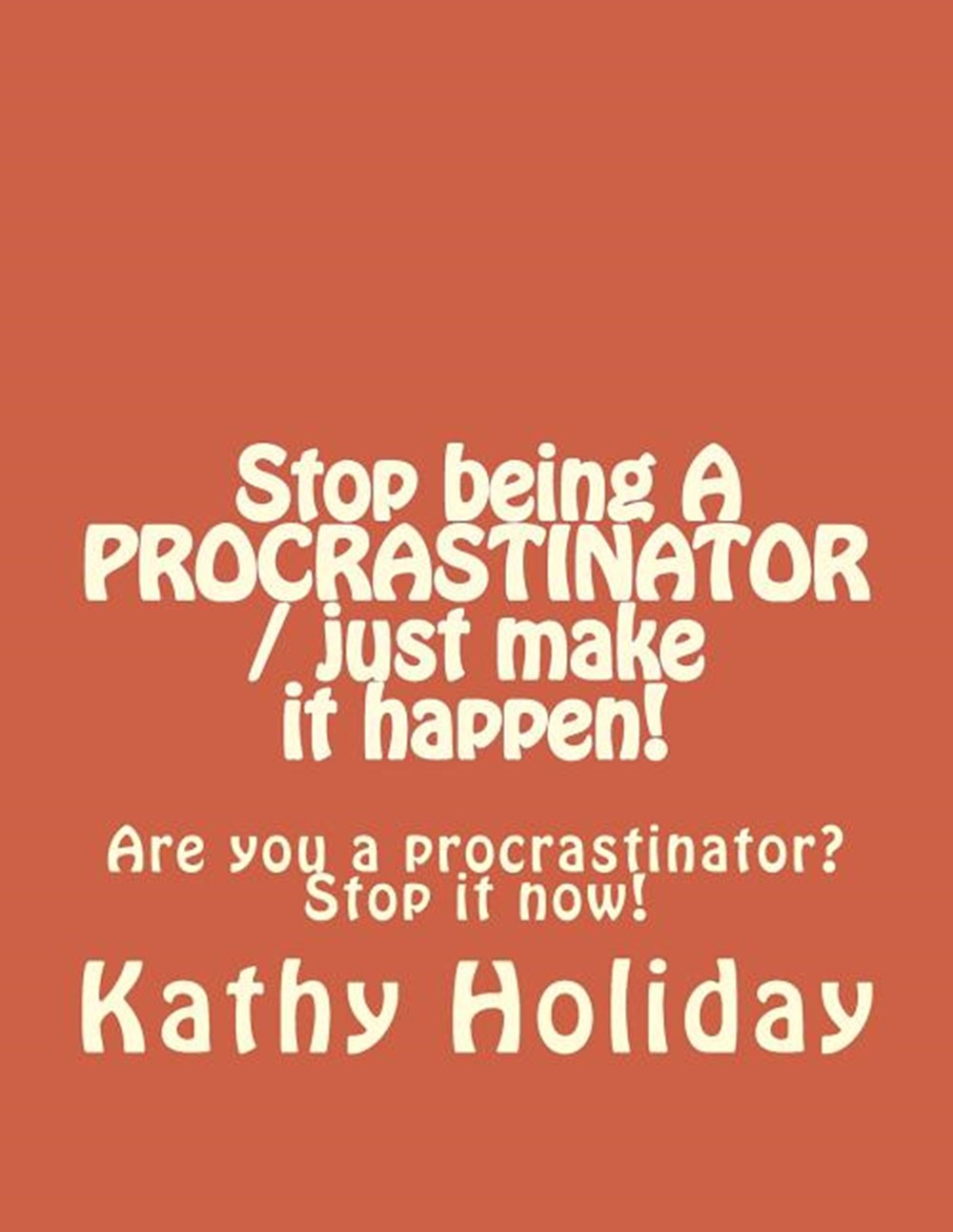 Stop Being A Procrastinator And Just Make It Happen