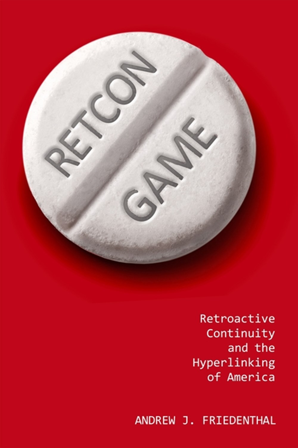Retcon Game Retroactive Continuity and the Hyperlinking of America