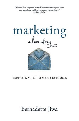  Marketing: A Love Story: How to Matter to Your Customers