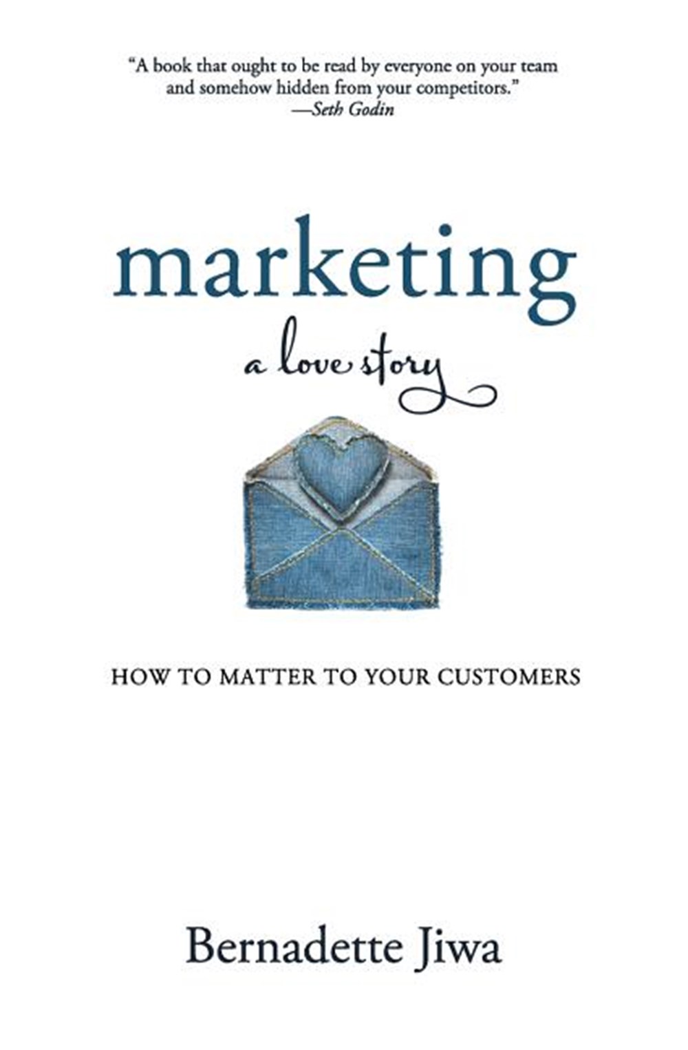 Marketing: A Love Story: How to Matter to Your Customers