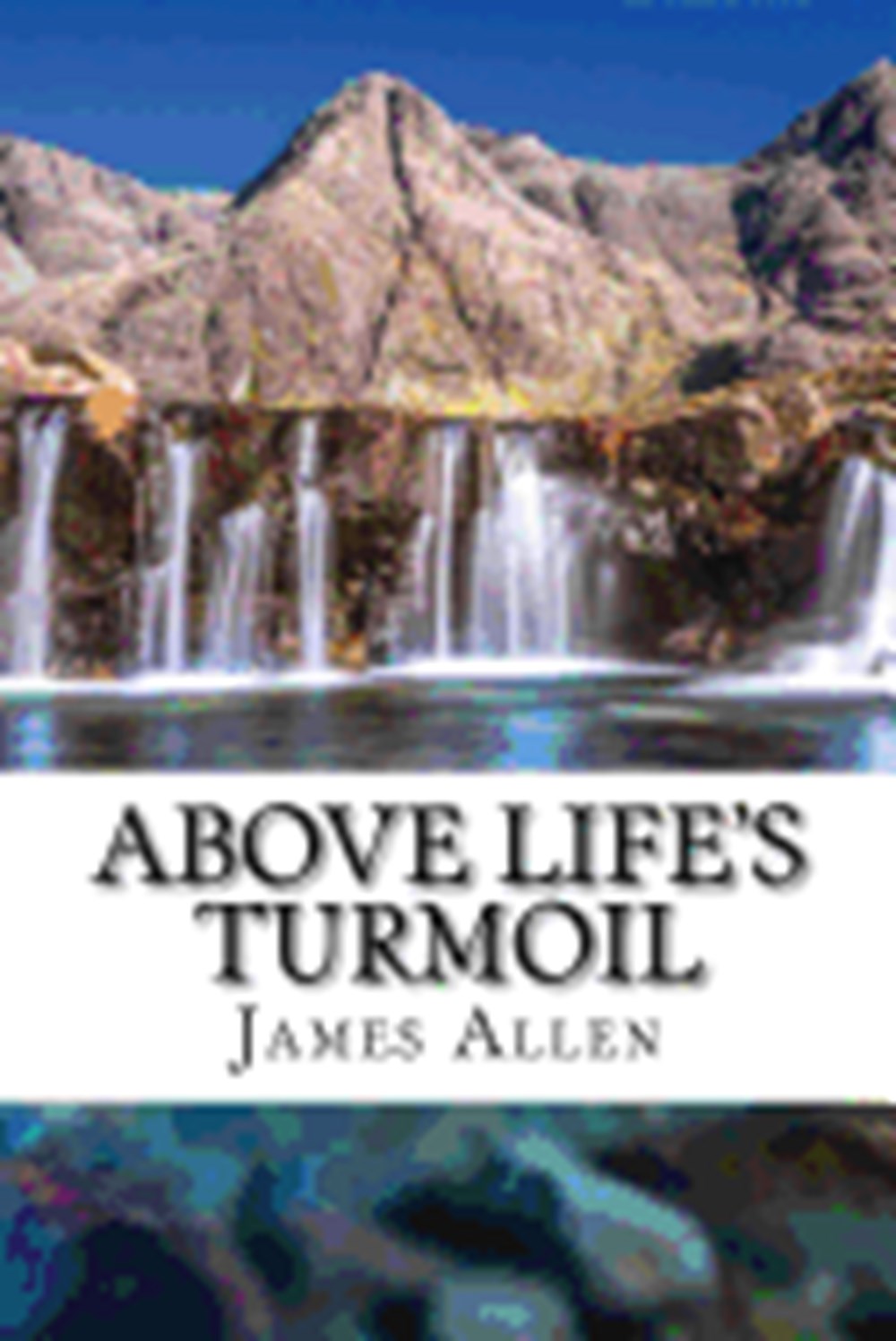 Above Life's Turmoil (annotated with Biography about James Allen)