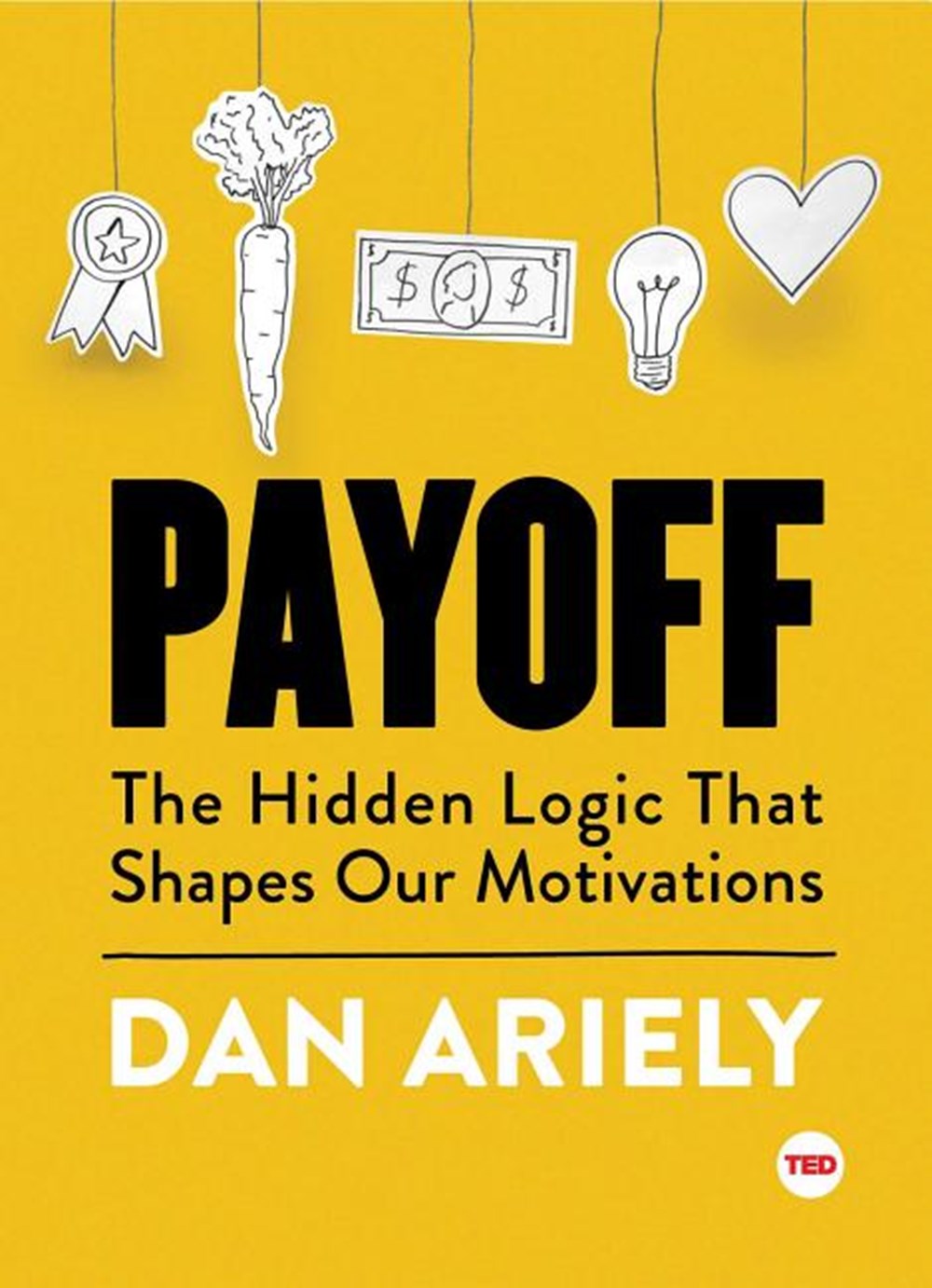 Payoff The Hidden Logic That Shapes Our Motivations