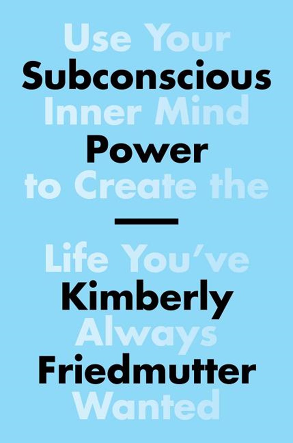 Subconscious Power Use Your Inner Mind to Create the Life You've Always Wanted