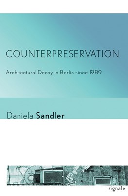  Counterpreservation: Architectural Decay in Berlin Since 1989