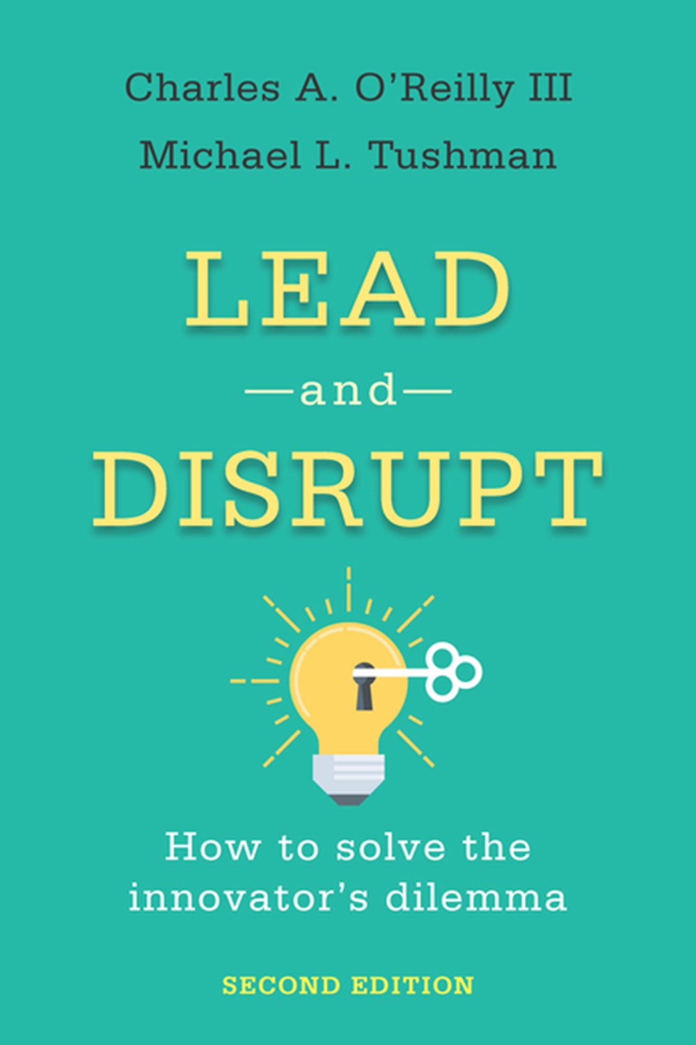 Lead and Disrupt How to Solve the Innovator's Dilemma, Second Edition