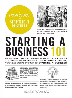  Starting a Business 101: From Creating a Business Plan and Sticking to a Budget to Marketing and Making a Profit, Your Essential Primer to Star
