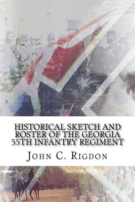  Historical Sketch and Roster Of The Georgia 55th Infantry Regiment