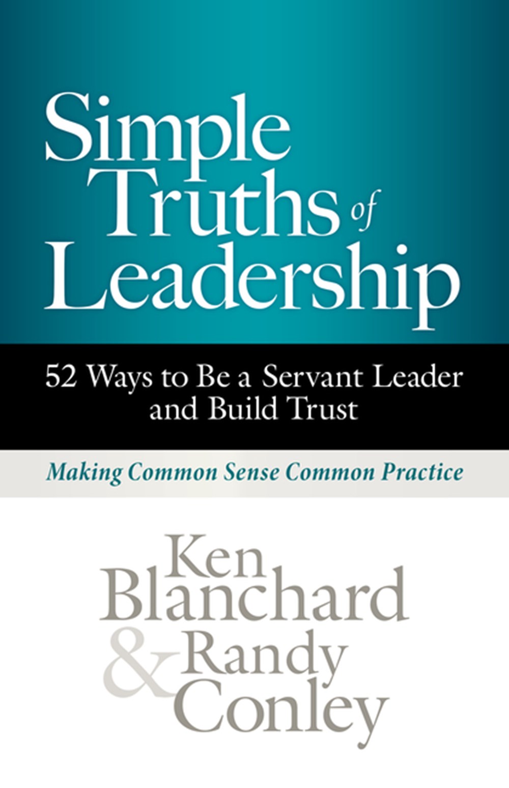 Simple Truths of Leadership 52 Ways to Be a Servant Leader and Build Trust