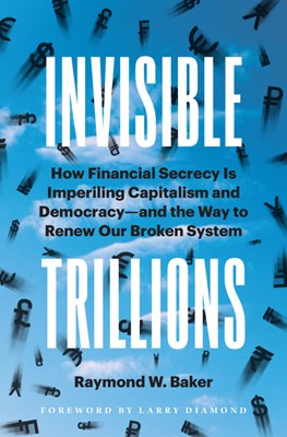  Invisible Trillions: How Financial Secrecy Is Imperiling Capitalism and Democracy and the Way to Renew Our Broken System