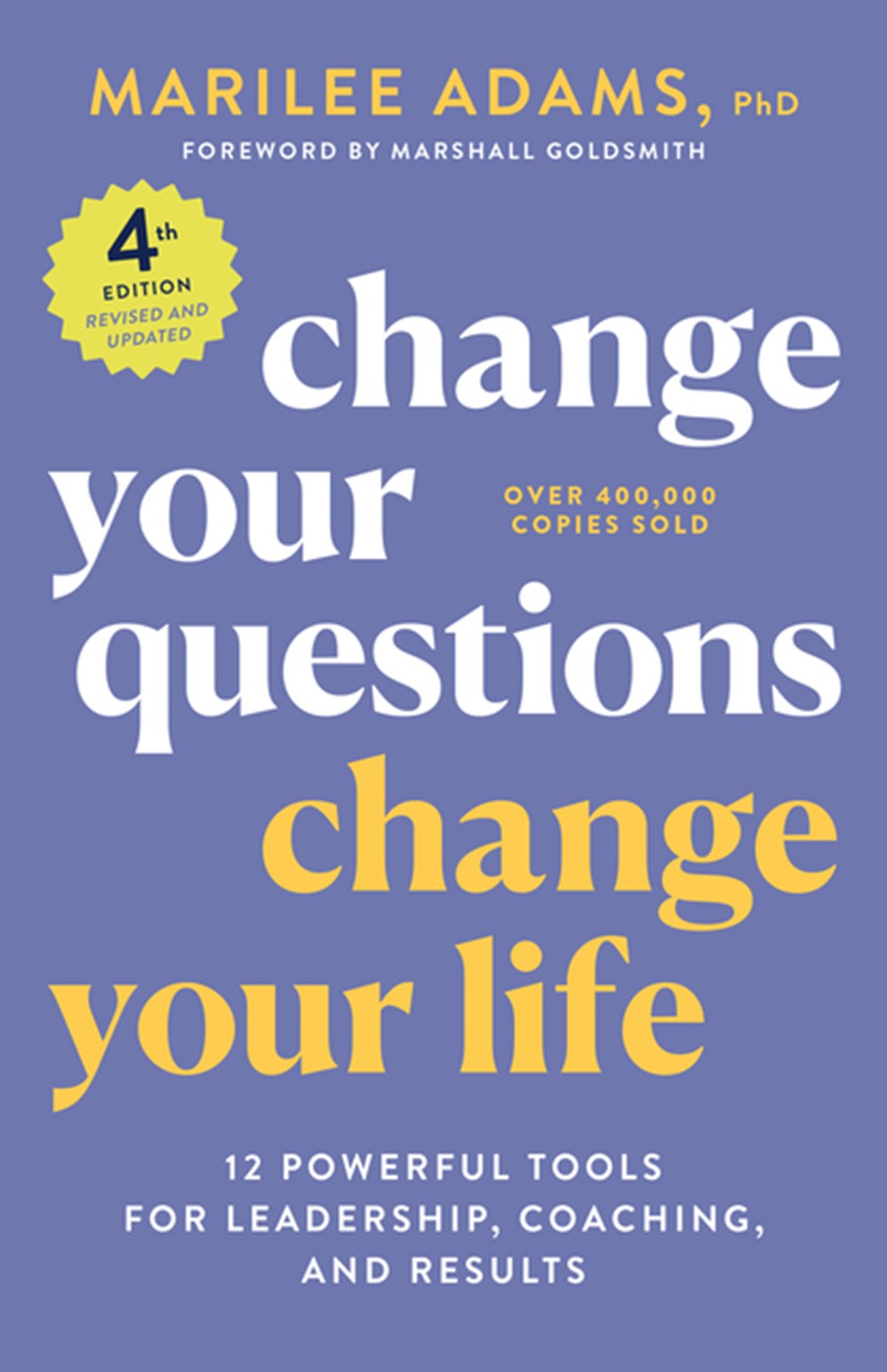 Change Your Questions, Change Your Life, 4th Edition: 12 Powerful Tools for Leadership, Coaching, an